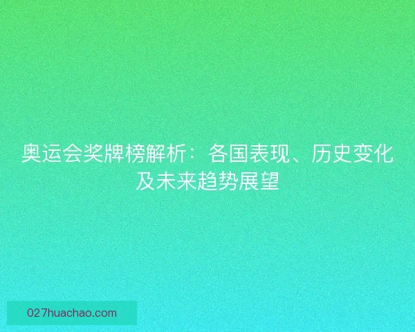 奥运会奖牌榜解析：各国表现、历史变化及未来趋势展望